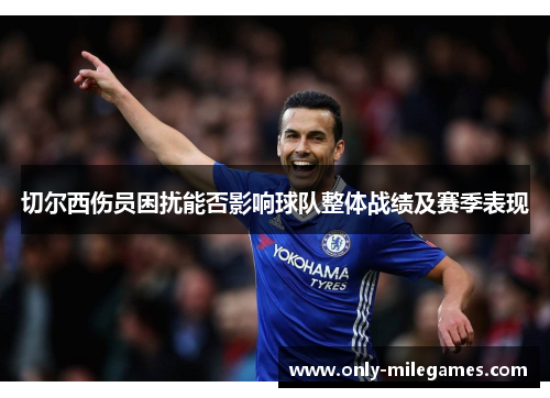 切尔西伤员困扰能否影响球队整体战绩及赛季表现