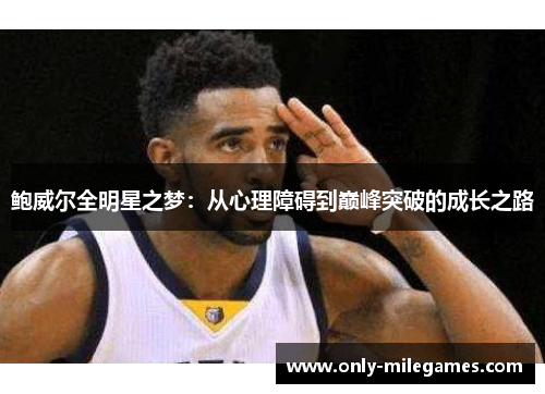 鲍威尔全明星之梦：从心理障碍到巅峰突破的成长之路
